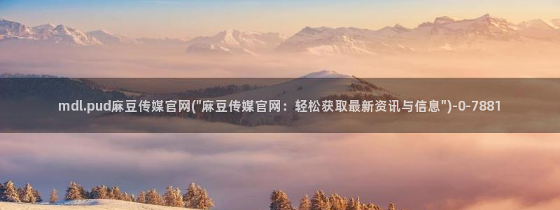 麻豆专区：mdl.pud麻豆传媒官网(\