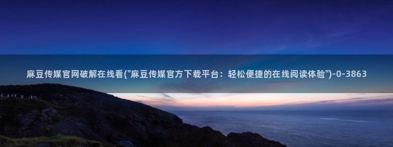 麻豆合集完整版：麻豆传媒官网破解在线看(\